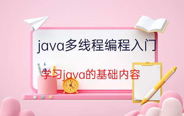 java多线程编程入门 学习java的基础内容，首先要学习哪些东西？